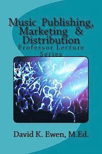 David K. Ewen M. Ed - Music Publishing, Marketing & Distribution: Professor Lecture Series, Häftad