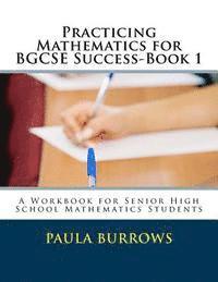 Practicing Mathematics for BGCSE Success-Book 1: A Workbook for Senior High School Mathematics Students 1