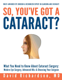 bokomslag So You've Got A Cataract?: What You Need to Know About Cataract Surgery: A Patient's Guide to Modern Eye Surgery, Advanced Intraocular Lenses & C
