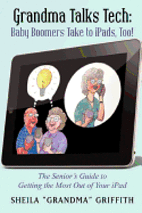 bokomslag Grandma Talks Tech: Baby Boomers Take to iPads, Too!: The Senior's Guide to Getting the Most Out of Your iPad