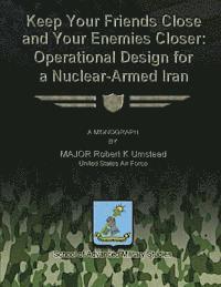 Us Air Force Major Robert K. Umstead - Keep Your Friends Close and Your Enemies Closer: Operational Design for a Nuclear-Armed Iran, Häftad