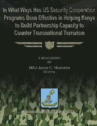 bokomslag In What Ways Has US Security Cooperation Programs Been Effective in Helping Kenya to Build Partnership Capacity to Counter Transnational Terrorism