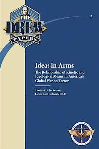 bokomslag Ideas in Arms: The Relationship of Kinetic and Ideological Means in America's Global War on Terror: Drew Paper No. 2