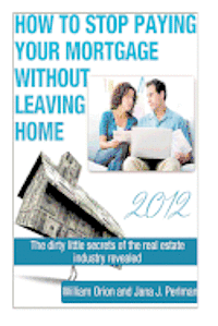 Jana J. Perlman, William Orion - How To Stop Paying Your Mortgage Without Leaving Home, Häftad