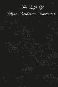 bokomslag The Life Of Anne Catharine Emmerich