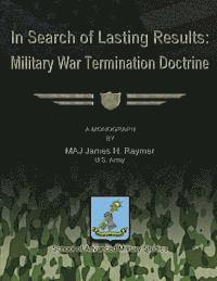 In Search of Lasting Results: Military War Termination Doctrine 1