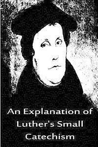 An Explanation of Luther's Small Catechism 1