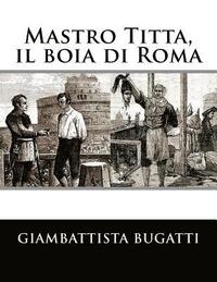 bokomslag Mastro Titta, il boia di Roma: Memorie di un carnefice scritte da lui stesso