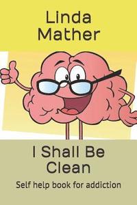 bokomslag I Shall Be Clean: Self help book for addiction