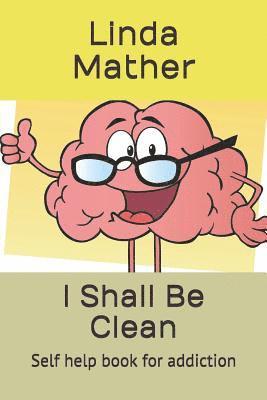 bokomslag I Shall Be Clean: Self help book for addiction