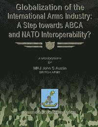 bokomslag Globalization of the International Arms Industry: A Step Towards ABCA and NATO Interoperability?