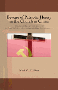 bokomslag Beware of Patriotic Heresy in the Church in China: Drawing on the historical lessons of the Nazis' Volk Church to analyze the Zhao Xiao Phenomenon