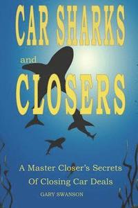 bokomslag Car Sharks and Closers: A Master Closer's Secrets to Closing Car Deals