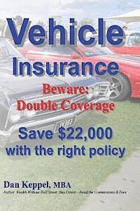 Dan Keppel Mba - Vehicle Insurance: Beware: Double Coverage Save $22,000 with the right policy, Häftad