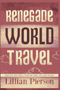 Renegade World Travel - Supersede Your Status, Travel The Globe, Live Your Dreams 1