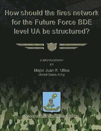 bokomslag How Should the Fires Network for the Future Force BDE Level UA Be Structured?
