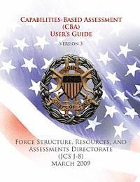 Capabilities-Based Assessment (CBA) User's Guide (Version 3): Force Structure, Resources, and Assessments Directorate (JCS J-8) 1