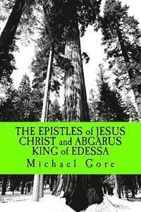 Michael Gore - THE EPISTLES of JESUS CHRIST and ABGARUS KING of EDESSA: Lost & Forgotten Books of the New Testament, Häftad