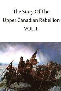 John Charles Dent - The Story Of The Upper Canadian Rebellion VOL. I., Häftad