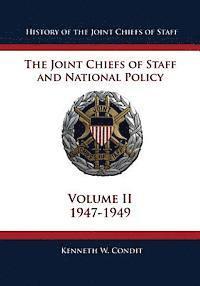 History of the Joint Chiefs of Staff: The Joint Chiefs of Staff and National Policy - 1947 - 1949 (Volume II) 1