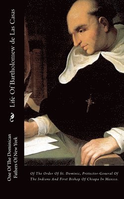 bokomslag Life Of Bartholomew de Las Casas: Of The Order Of St. Dominic, Protector-General Of The Indians And First Bishop Of Chiapa In Mexico.