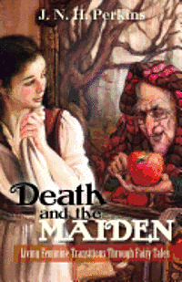 Death and the Maiden: Living Feminine Transitions Through Fairy Tales: Living Feminine Transitions Through Fairy Tales 1