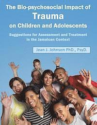 Jean J. Johnson Dr - The Biopsychosocial Impact of Trauma on Children and Adolescents: Suggestions for Assessment and Treatment in the Jamaican Context: Trauma, Assessment, Häftad