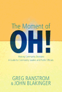 bokomslag The Moment of Oh!: Making Community Decisions, A Guide for Community Leaders and Public Officials