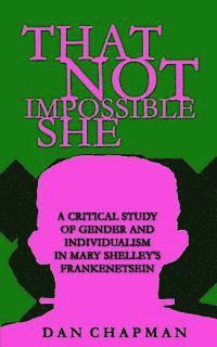 bokomslag That Not Impossible She: A critical study of gender and individualism in Mary Shelley's Frankenstein