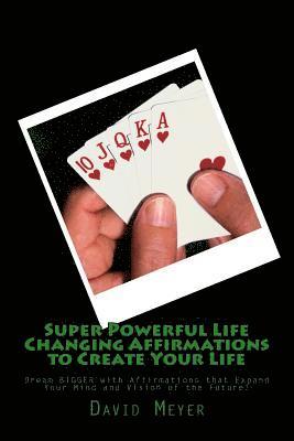 Super Powerful Life Changing Affirmations to Create Your Life: Dream Bigger with Affirmations That Expand Your Mind and Vision of the Future! 1