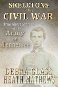Skeletons of the Civil War: True Ghost Stories of the Civil War