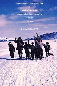 bokomslag School, Scouts and Sports Day in Nain Nunatsiavut, Newfoundland and Labrador, Canada 1965-66: Photo de couverture: randonnee scout sur la glace; photo