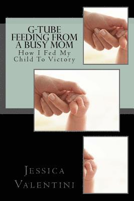 G-Tube Feeding By A Busy Mom: The Tale Of How I Fed My Child To Victory 1