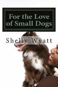 For the Love of Small Dogs 1