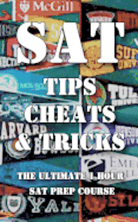 bokomslag SAT Tips Cheats & Tricks - The Ultimate 1 Hour SAT Prep Course: Last Minute Tactics To Increase Your Score and Get Into The College Of Your Choice!
