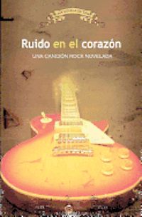 Ruido en el corazón: Una canción rock novelada 1