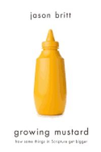 Jason W. Britt - Growing Mustard: When Small Things Get Big, Häftad