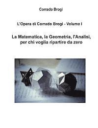 bokomslag L'Opera di Corrado Brogi - Volume I: La Matematica, la Geometria, l'Analisi per chi voglia ripartire da zero