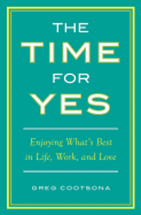bokomslag The Time for Yes: Enjoying What's Best in Life, Work, and Love