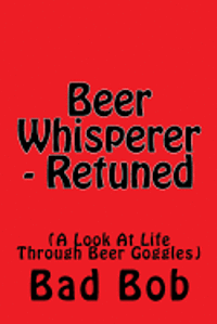 bokomslag Beer Whisperer - Retuned: (A Look At Life Through Beer Goggles)