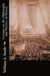 bokomslag Lectures on the Philosophy and Practice of Slavery: As Exhibited in the Institution of Domestic Slavery in the United States: With the Duties of Maste