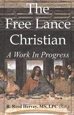 bokomslag The Free Lance Christian: A Work in Progress