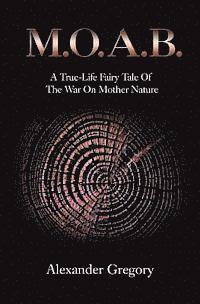 M.O.A.B.: A True-Life Fairy Tale of the War on Mother Nature 1