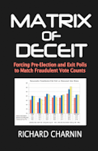 bokomslag Matrix of Deceit: Forcing Pre-Election and Exit Polls to Match Fraudulent Vote Counts