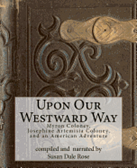 Upon Our Westward Way: Myron Coloney, Josephine Artemisia Coloney, and an American Adventure 1