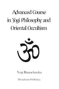 bokomslag Advanced Course in Yogi Philosophy and Oriental Occultism