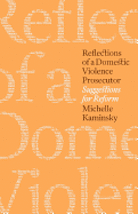 Reflections of a Domestic Violence Prosecutor: Suggestions for Reform 1