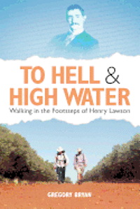 bokomslag To Hell and High Water: Walking in the Footsteps of Henry Lawson