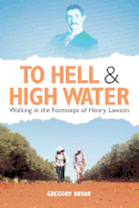 To Hell and High Water: Walking in the Footsteps of Henry Lawson