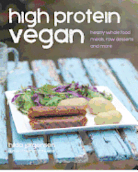 bokomslag High Protein Vegan: Hearty Whole Food Meals, Raw Desserts and More